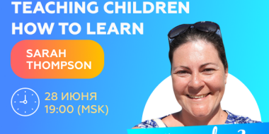 Удовольствие от обучения: Sarah Thompson, спикер марафона Teaching children how to learn